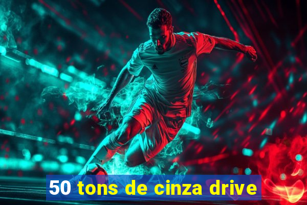 50 tons de cinza drive